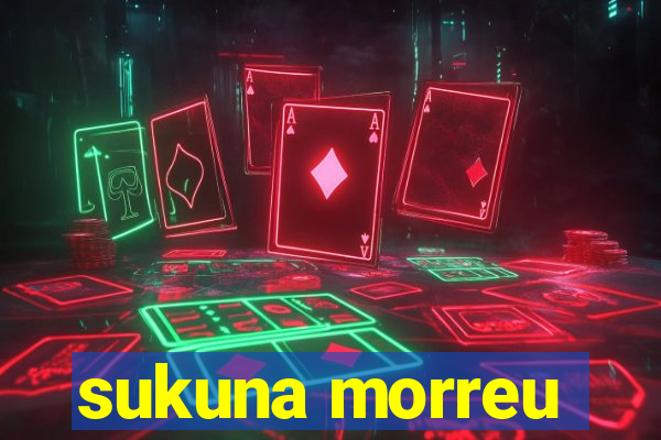 sukuna morreu